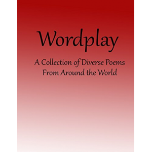 Wordplay: A Collection of Diverse Poems From Around the World