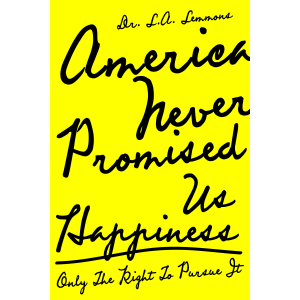 America Never Promised Us Happiness (Only the Right to Pursue It)