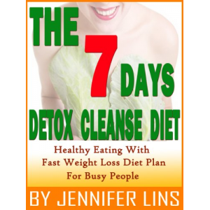 The 7 Days Detox Cleanse Diet: Healthy Eating with Fast Weight Loss Diet Plan For Busy People (Lose Up to 10 Pounds!)