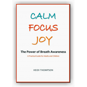 CALM FOCUS JOY: The Power of Breath Awareness - A Practical Guide for Adults and Children