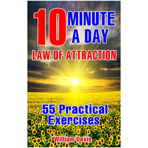 10-Minute A Day Law of Attraction: 55 Practical Exercises, Everything can be achieved if there is a detailed step-by-step guide (Law of Attraction in Action)