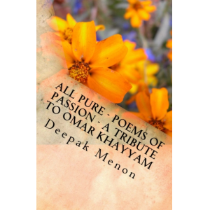 All Pure - Poems of Passion - a tribute to Omar Khayyam