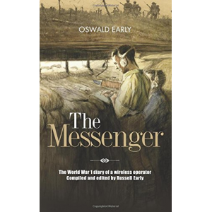 The Messenger: The World War 1 diary of a wireless operator. Compiled and edited by Russell Early