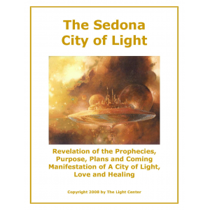 The Sedona City of Light: Revelation of the Prophecies, Purpose Plans and Coming Manifestation of  A City of Light, Love and Healing.