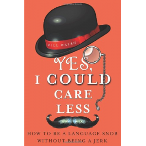 Yes, I Could Care Less: How to Be a Language Snob Without Being a Jerk