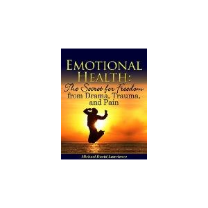 Emotional Health: The Secret for Freedom from Drama, Trauma, & Pain
