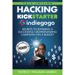Hacking Kickstarter, Indiegogo: How to Raise Big Bucks in 30 Days (Secrets to Running a Successful Crowd Funding Campaign on a Budget)