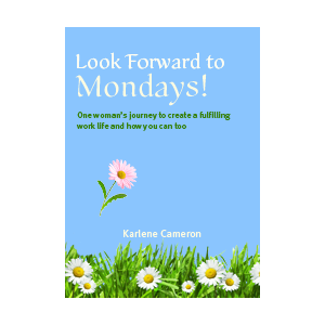 Look Forward to Mondays: One Woman's Adventures in Creating a Fulfilling Work Life and How You Can Too