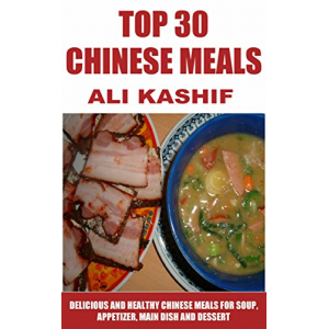 Top 30 Chinese Meals: Delicious & Healthy Chinese Meals for Soup, Appetizer, Main Dish and Desert