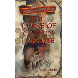 The Curse of Captain LaFoote: A Caribbean Chronicles Novel Awash in Buried Treasure, Pirates and Dead Men's Bones