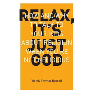 Relax, It's Just God: How and Why to Talk to Your Kids About Religion When You're Not Religious