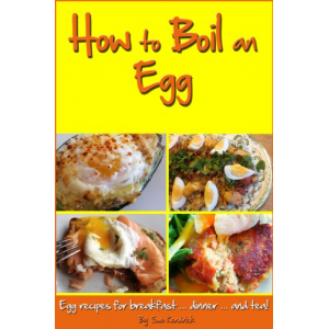 How To Boil An Egg, Egg Recipes For Breakfast, Dinner And Tea!