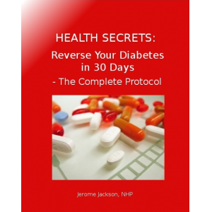 Health Secrets: Reverse Your Diabetes in 30 Days - The Complete Protocol