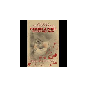 Passion and Peril on the Silk Road: A Thriller in Pakistan and China