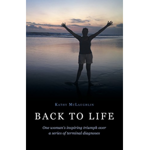 Back to Life: One woman's inspiring triumph over a series of terminal diagnoses