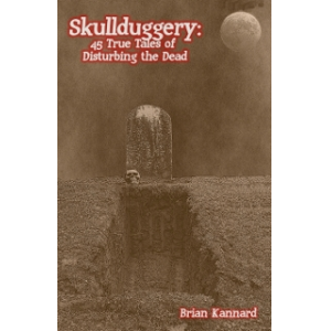Skullduggery: 45 True Tales of Disturbing the Dead