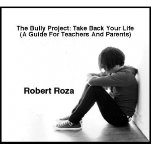 The Bully Project: Take Back Your Life (A Guide For Teachers And Parents)