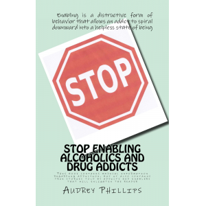 Stop Enabling Alcoholic and Drug Addicts: Helping an addict can be harmful if it allows them to continue spiraling downward in their addiction. (Volume 1)
