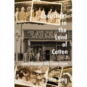 Chopsticks in the Land of Cotton: Lives of Mississipi Delta Chinese Grocers