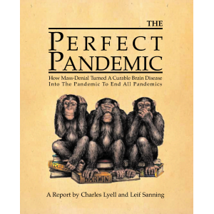 The Perfect Pandemic: How Mass-Denial Turned A Curable Brain Disease Into THE PANDEMIC TO END ALL PANDEMICS