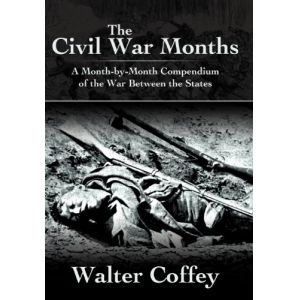 The Civil War Months: A Month-by-Month Compendium of the War Between the States