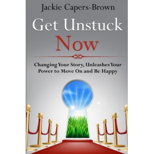 Get Unstuck Now: Changing Your Story, Unleashes Your Power to Move On and Be Happy (Volume 1)