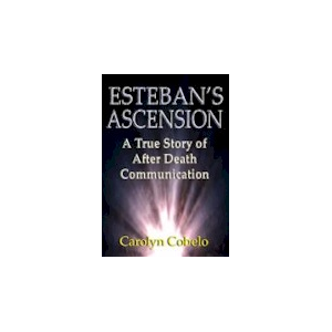 Esteban's Ascension: A True Story of After Death Communication