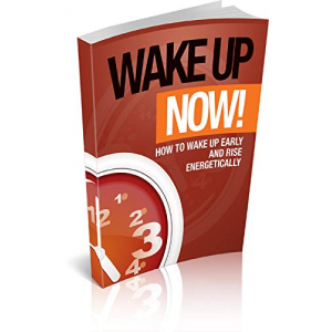 Wake Up Now: how to wake up early and get up vigorously (personal improvement Book 2)