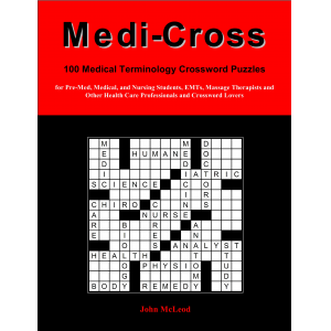 Medi-Cross: 100 Medical Terminology Crossword Puzzles for Pre-Med, Medical, and Nursing Students, EMTs, Massage Therapists and Other Health Care Professionals and Crossword Lovers (Volume 1)