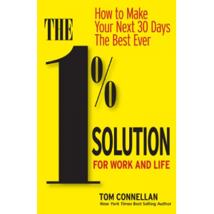 The 1% Solution for Work and Life: How to Make Your Next 30 Days the Best Ever