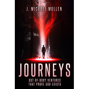 Journeys - Out of Body Ventures That Prove God Exists