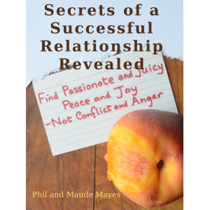 Secrets of a Successful Relationship Revealed: Find Passionate and Juicy Peace and Joy - not Conflict and Anger