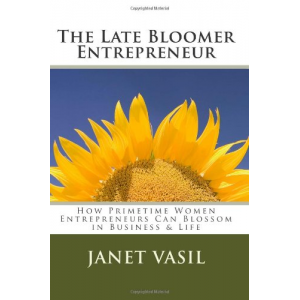 The Late Bloomer Entrepreneur: How Primetime Women Entrepreneurs Can Blossom in Business & Life