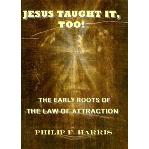Jesus Taught It, Too: The Early Roots of The Law of Attraction