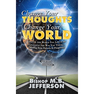 Change Your Thoughts Change Your World: Moving From Poverty to Prosperity