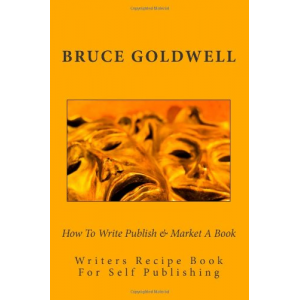 How To Write Publish & Market A Book: Writers Recipe Book For Self Publishing