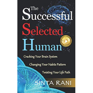 The Successful Selected Human: Cracking Your Brain System, Changing Your Habits Pattern, Twisting Your Life Path