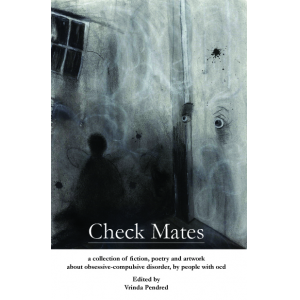 Check Mates: A Collection of Fiction, Poetry and Artwork about Obsessive-Compulsive Disorder, by People with OCD