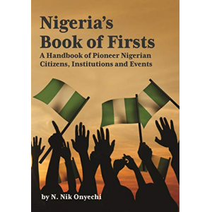 Nigeria's Book of Firsts: A Handbook of Pioneer Nigerian Citizens, Institutions and Events