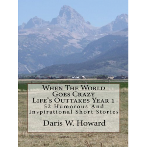 When The World Goes Crazy (Life's Outtakes Year 1) 52 Humorous/Inspirational Short Stories