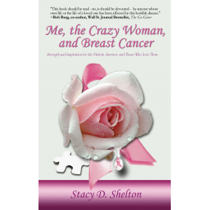 Me, the Crazy Woman, and Breast Cancer: Strength and Inspiration for the Patient, Survivor, and Those Who Love Them