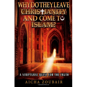 Why do they leave Christianity and come to Islam?: A scriptural quest for the truth