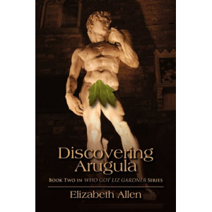 Discovering Arugula: Book Two in WHO GOT LIZ GARDNER Series