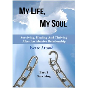 My Life, My Soul - Surviving, Healing And Thriving After An Abusive Relationship  Part 1: Surviving