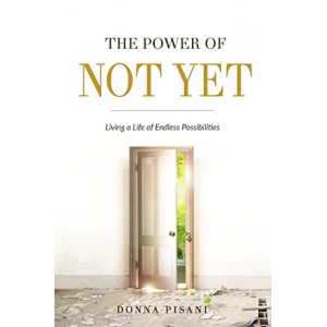 The Power of Not Yet: Living a Life of Endless Possibilities