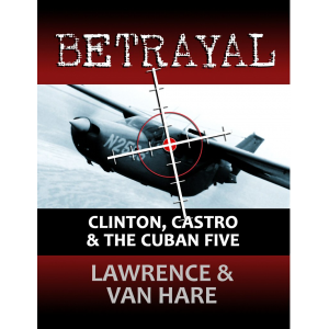 BETRAYAL: Clinton, Castro & The Cuban Five