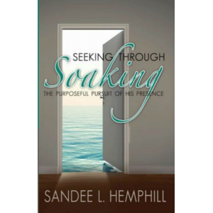Seeking Through Soaking: The Purposeful Pursuit of His Presence