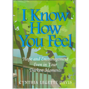 I Know How You Feel: Hope and Encouragement Even in Your Darkest Moments