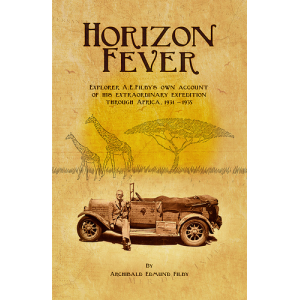 Horizon Fever ~ Explorer A E Filby's extraordinary expedition through Africa, 1931-1935