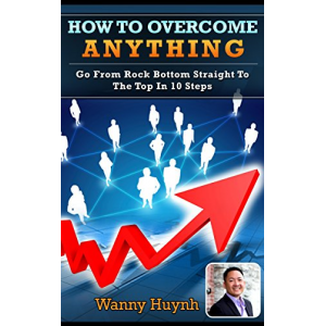 How To Overcome Anything: Go From Rock Bottom Straight To The Top In 10 Steps